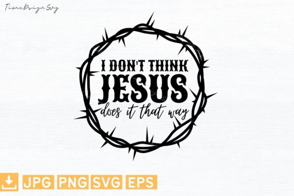 I Don't Think Jesus Does It That Way Graphics for T-Shirt Designs